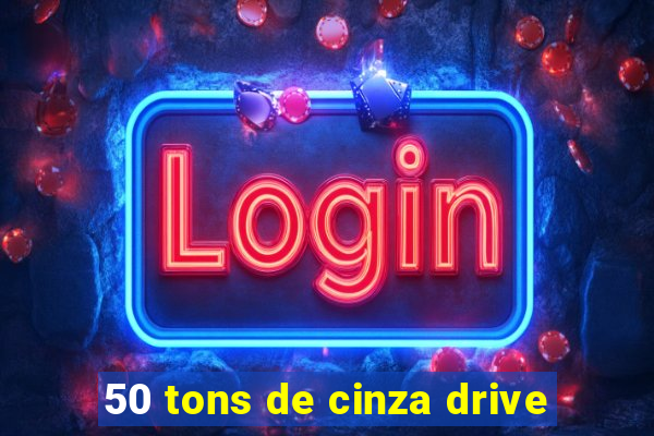 50 tons de cinza drive